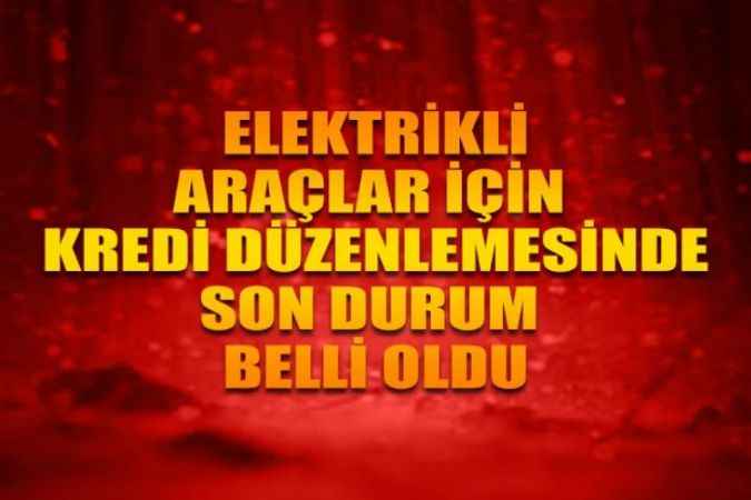 BDDK'dan Yerli Elektrikli Araçlar İçin Kredi Düzenlemesine Gitti