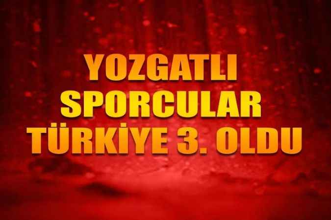 Yozgat’ı Sorgun Gençlik ve Spor İlçe Müdürlüğü sporcuları Türkiye üçüncüsü oldu