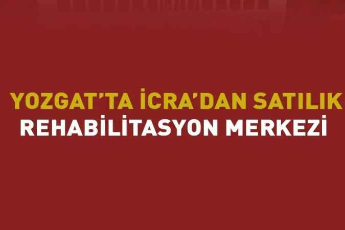 Yozgat’ta İcra’dan satılık rehabilitasyon merkezi