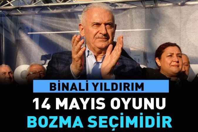 Binali Yıldırım: 14 Mayıs’ta Oylarımızla Oyunu Bozacağız