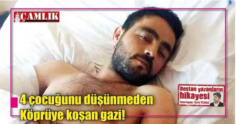 4 çocuğunu düşünmeden Köprüye koşan gazi!