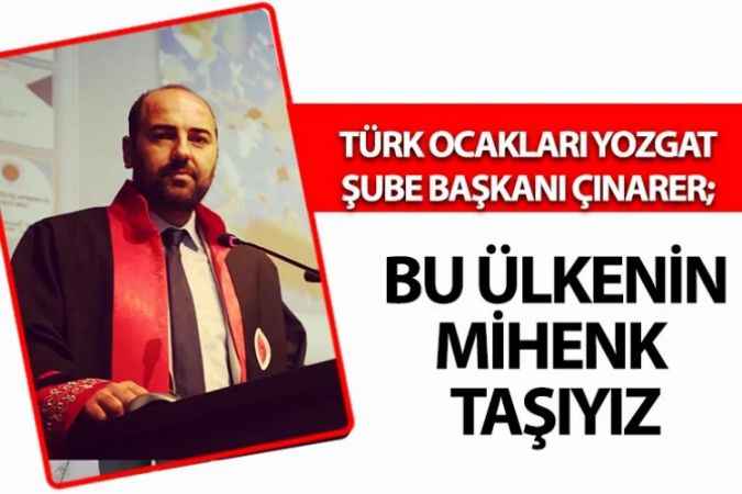 Türk Ocakları Yozgat Şube Başkanı Çınarer; Ecdadımızın bize yüklediği bu ağır mesuliyeti yine onlardan aldığımız kudretle aşacağız