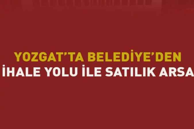Akdağmadeni Belediyesi ihale yolu ile arsa satacak