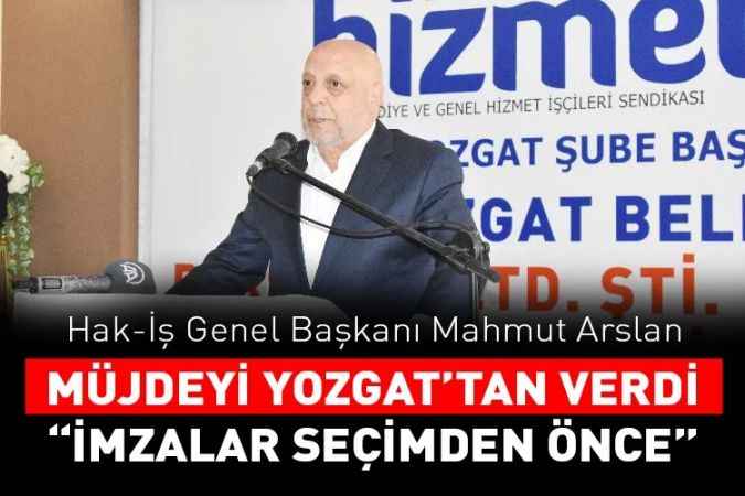 Hak-İş Genel Başkanı Mahmut Arslan, kamu işçilerine müjdeyi Yozgat'tan verdi