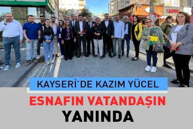 Kayseri İyi Parti Milletvekili Adayı Kazım Yücel’den Esnaf Ziyareti