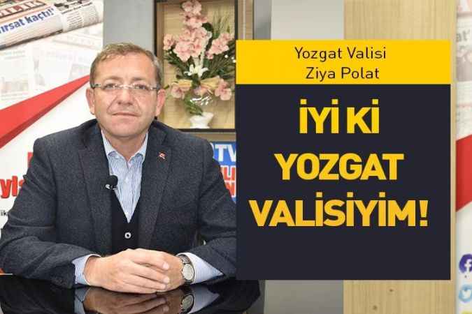 Yozgat Valisi Ziya Polat: İyi ki Yozgat Valisiyim!