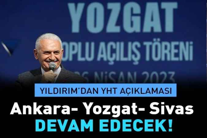 AK Parti Genel Başkan Vekili Binali Yıldırım’dan YHT açıklaması :  Ankara- Yozgat- Sivas YHT devam edecek!