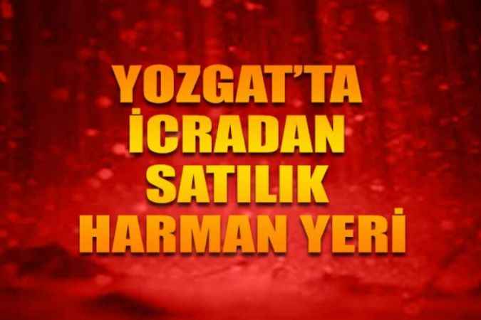 Yozgat Sorgun’da Harman Yeri İcradan Satılık