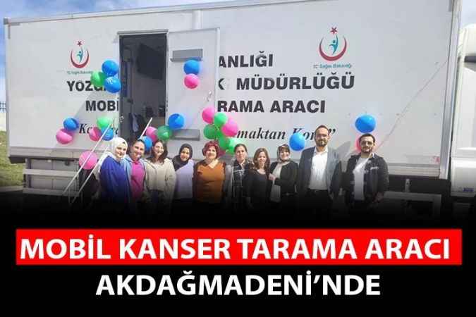Erken Teşhis Hayat kurtarır! Mobil Tarama Tırı Akdağmadeni Halkına hizmet verecek