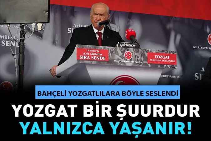 MHP Genel Başkanı Devlet Bahçeli, Yozgat'ta “14 Mayıs'ta Aziz Milletim Sıra Sende” mitingi gerçekleştirdi