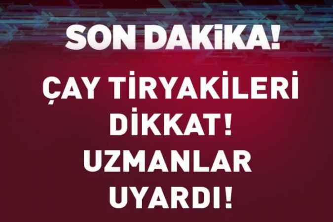 Uzmanlar Uyardı! Sıcak Ve Hızlı İçilen Çay Kanser Riskini Artırıyor