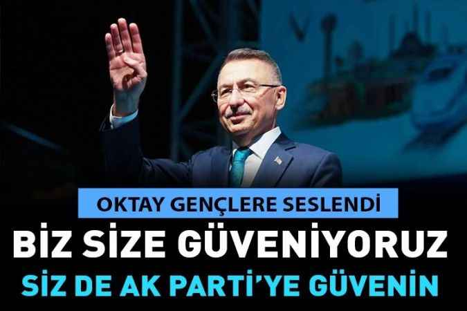 Cumhurbaşkanı Yardımcısı ve AK Parti Milletvekili adayı Fuat Oktay, gençlere seslendi