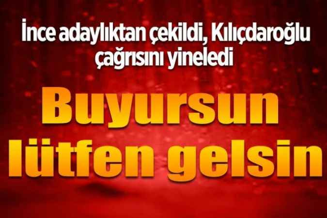 Kılıçdaroğlu’ndan İnce’ye çağrı: “Sayın İnce’yi Türkiye’nin sofrasına bekliyoruz. Buyursun lütfen gelsin”