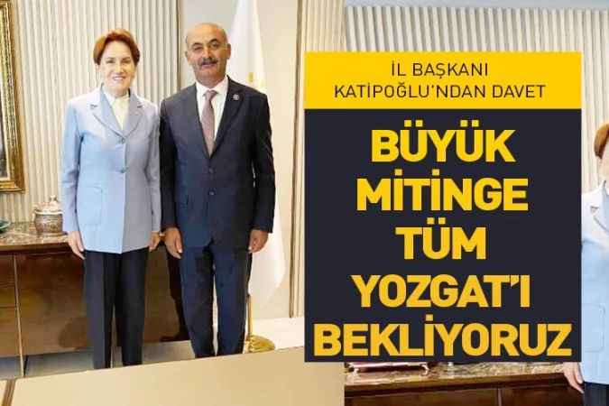 İYİ Parti Yozgat İl Başkanı Bünyami Katipoğlu'ndan mitinge davet