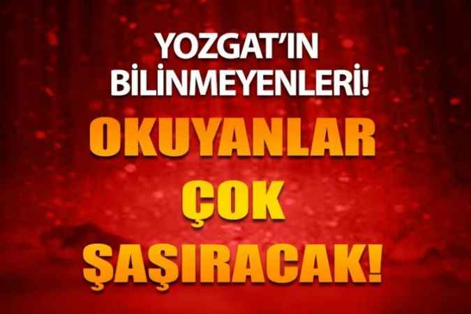 Yozgat Hakkında Okuyanları Şaşırtacak Bilgiler