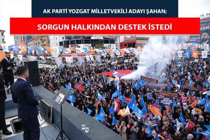 AK Parti Yozgat Milletvekili Adayı Süleyman Şahan; Bu Meydanda 14 Mayıs’ta Zaferimizi Kutlayacağız