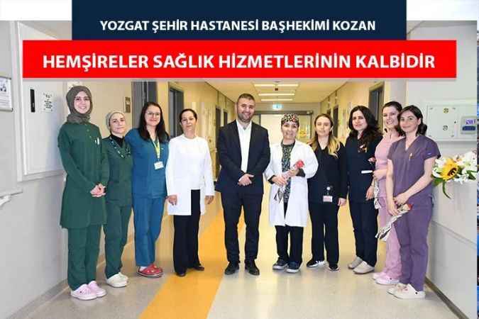 Yozgat Şehir Hastanesi Başhekimi Kozan, Büyük gayret ve özveriyle çalışan hemşirelerimize minnettarız
