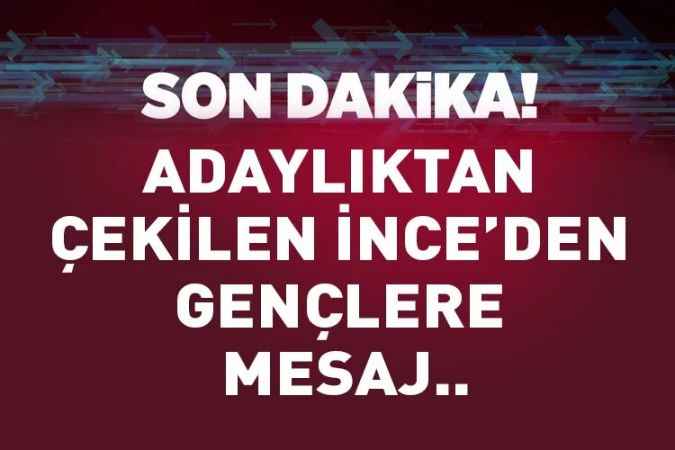 Cumhurbaşkanlığı adaylığından çekilden Memleket Partisi Genel Başkanı Muharrem İnce'den gençlere mesaj