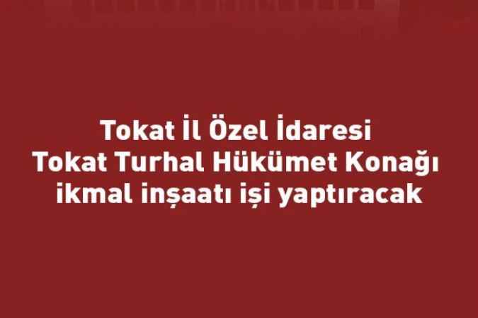 Tokat İl Özel İdaresi Tokat Turhal Hükümet Konağı ikmal inşaatı işi yaptıracak