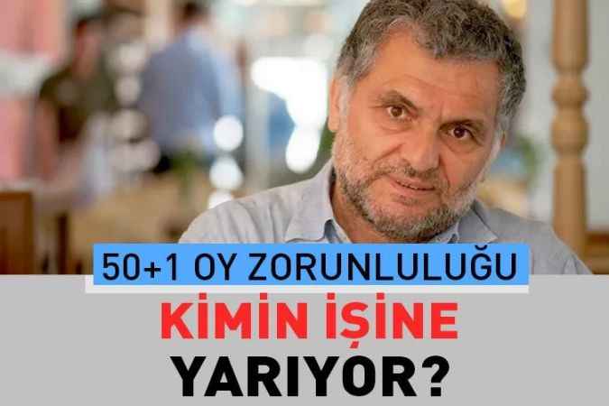 Ruşen Çakır, cumhurbaşkanlığı seçimlerinde 50+1 oy zorunluluğu kimin işine yarıyor? Sorusunu değerlendirdi