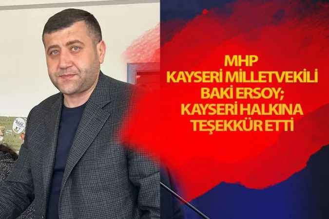 MHP Kayseri Milletvekili Baki Ersoy, yeniden milletvekili seçildi
