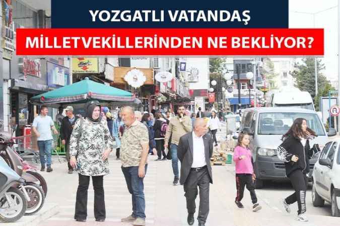 Yozgatlı Vatandaşın Milletvekillerinden Ortak Beklentisi ‘’Yozgat İçin Çalışsınlar’’