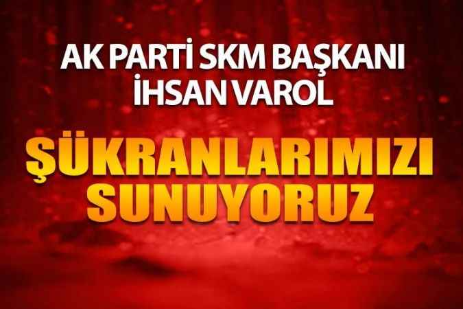 AK Parti Seçim Koordinasyon Merkezi Başkanı Mehmet İhsan Varol Teşekkür Etti