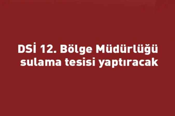 DSİ 12. Bölge Müdürlüğü sulama tesisi yaptıracak