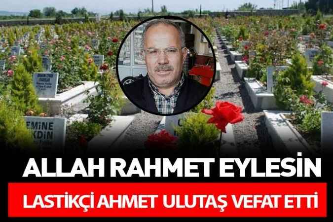 Yozgat sanayi esnaflarından Lastikçi Ahmet Ulutaş vefat etti.
