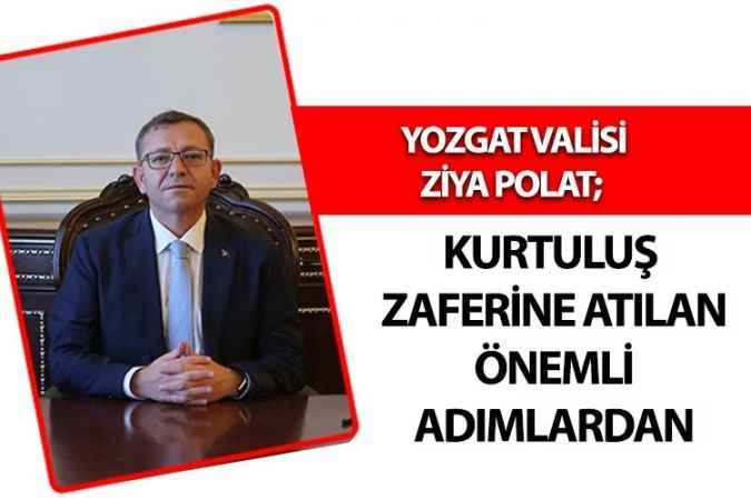Yozgat Valisi Ziya Polat, 19 Mayıs Cumhuriyetimizin temellerinin atıldığı ve aziz milletimizin varoluş mücadelesinin başlangıcıdır