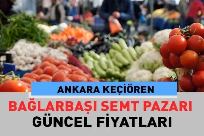 Ankara Keçiören Bağlarbaşı, semt pazarı güncel fiyatları