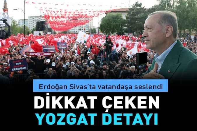 Cumhurbaşkanı Recep Tayyip Erdoğan, Sivas Hükümet Meydanı’nda vatandaşlara hitap etti. Konuşmasında Yozgat detayı dikkat çekti
