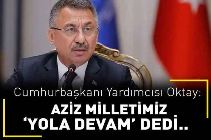 Cumhurbaşkanı Yardımcısı Oktay: "Aziz milletimiz, Cumhurbaşkanımız Recep Tayyip Erdoğan ile ‘Durmak Yok, Yola Devam’ demiştir"