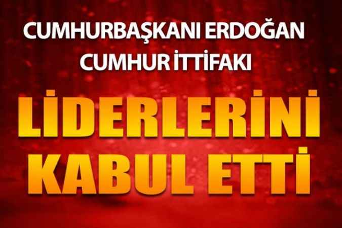 Cumhurbaşkanı Erdoğan, TBMM Başkanı Şentop Ve Cumhur İttifakı Liderlerini Kabul Etti