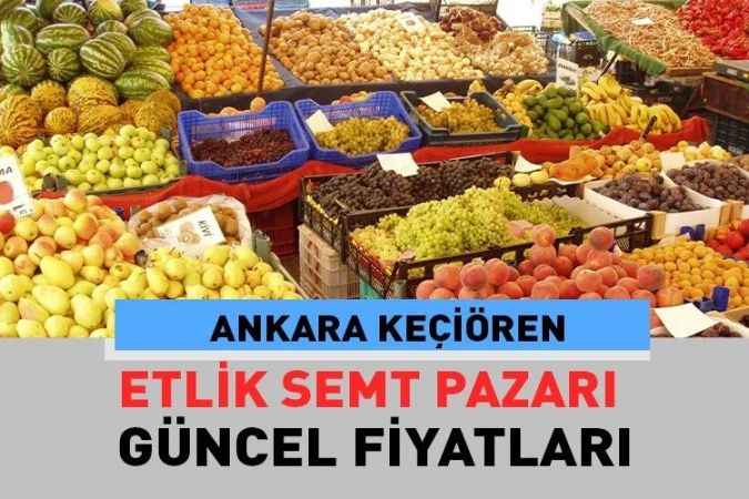 Ankara Keçiören Etlik, semt pazarı güncel fiyatları