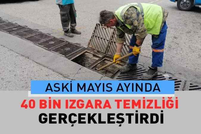 Aski genel müdürlüğü mayıs ayından itibaren 40 bin ızgarayı temizledi.