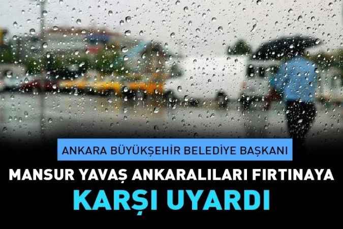 Ankara Büyükşehir Belediye başkanı Mansur Yavaş’tan Yoğun Yağış Uyarısı