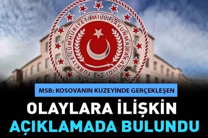 Milli Savunma Bakanlığı Kosova’nın kuzeyinde yaşanan olaylara ilişkin bir dizi açıklamada bulundu