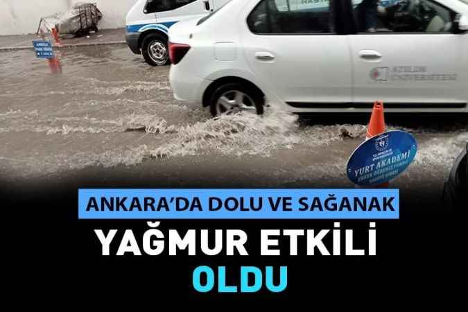 Ankara’da öğlen saatlerinde başlayan dolu ve yağmur hayatı olumsuz etkiledi.