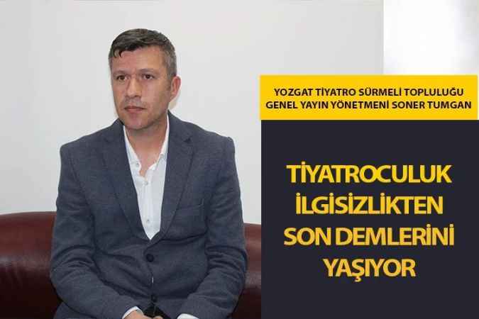 Yozgat Sürmeli Tiyatro Topluluğu Genel Sanat Yönetmeni Soner Tumgan, Yozgat’a olan borcumuzu yapmaya çalışıyoruz
