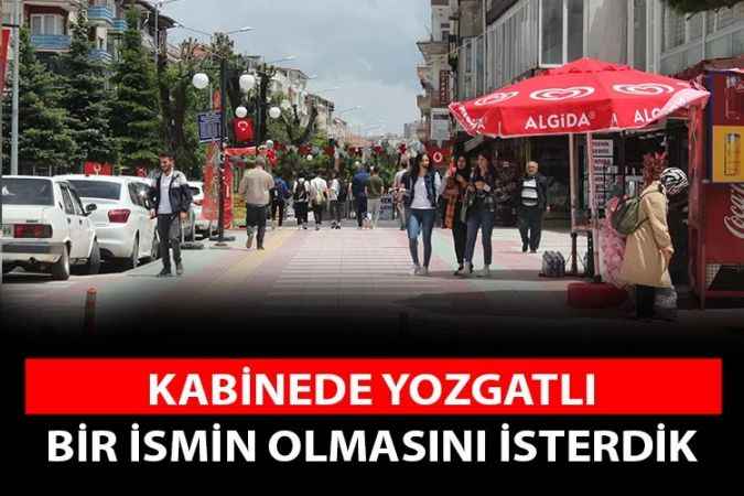 Vatandaşlardan Kabine yorumu; Yozgatlı isimlerin olmasını isterdik!