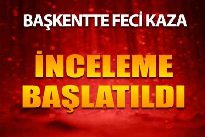Başkentte Feci Kaza: 3 Kişi Hayatını Kaybetti, 4 Kişi Yaralandı