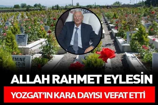 Yozgat’ın sevilen simalarından Hüseyin Karakoç (Kara Dayı) vefat etti