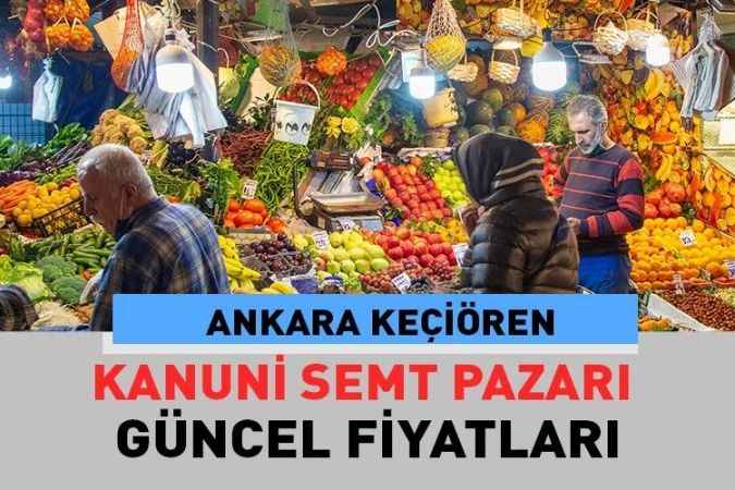 Ankara Keçiören Kanuni, semt pazarı güncel fiyatları