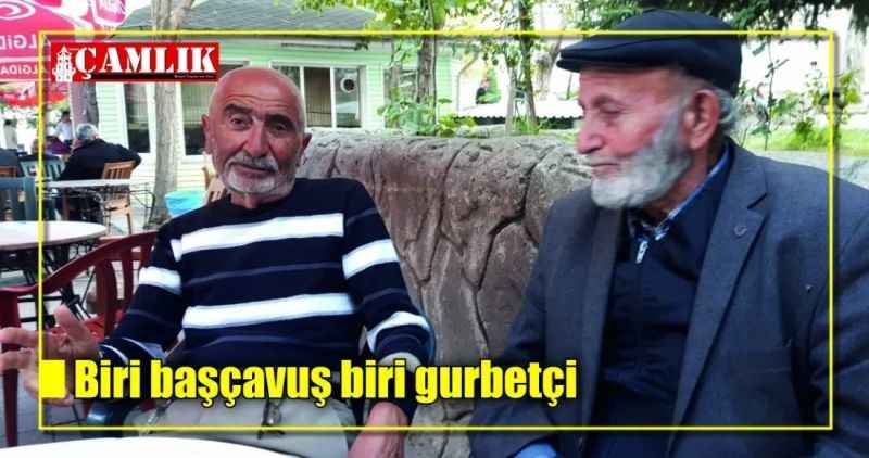 Biri başçavuş biri gurbetçi