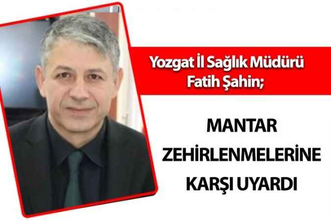 Yozgat İl Sağlık Müdürlüğü vatandaşları mantar zehirlenmelerine karşı uyardı