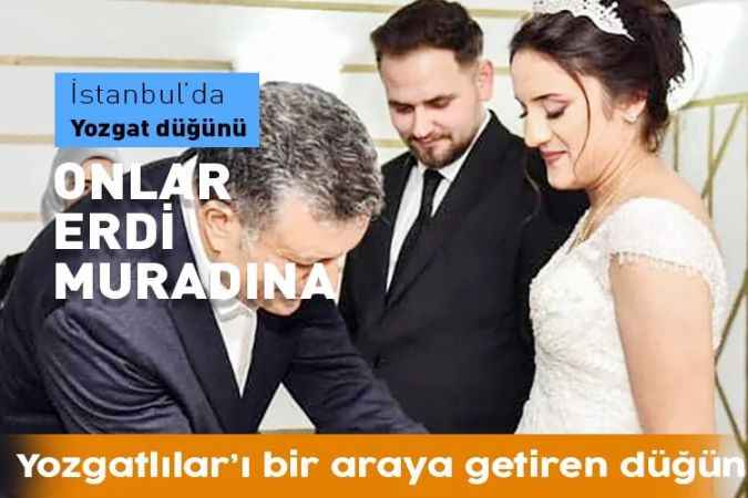 İstanbul’da Yozgatlı düğünü. Onlar erdi muradına