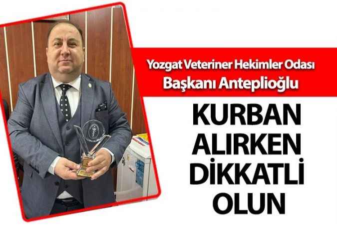 Yozgat Veteriner Hekimler Odası Başkanı Faruk Anteplioğlu'ndan kurbanlık uyarısı