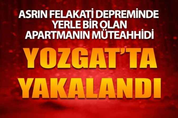 Asrın Felaketi Depreminde Yerle Bir Olan Talay Apartmanı’nın Müteahhidi Yozgat'ta Yakalandı