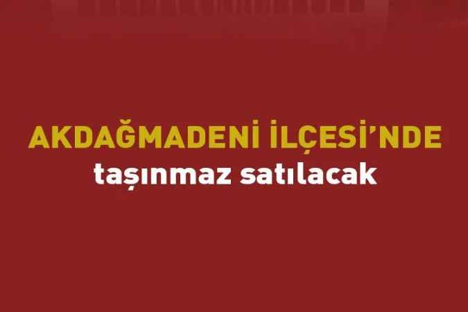 Akdağmadeni’nde taşınmaz satılacak